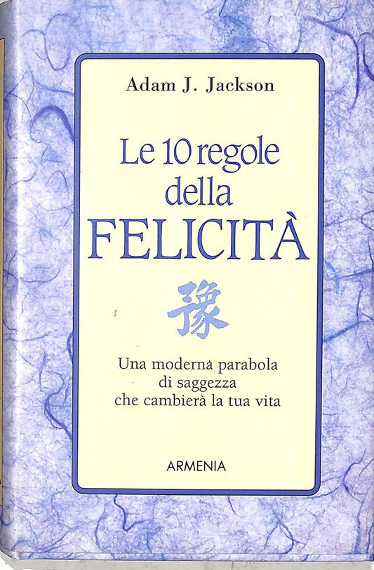 Le dieci regole della felicità. Una moderna parabola di saggezza che cambierà la tua vita cover image